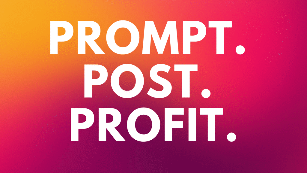 Prompt. Post. Profit.