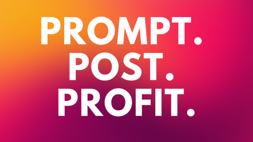 Prompt. Post. Profit.